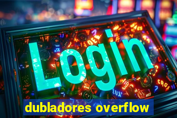 dubladores overflow